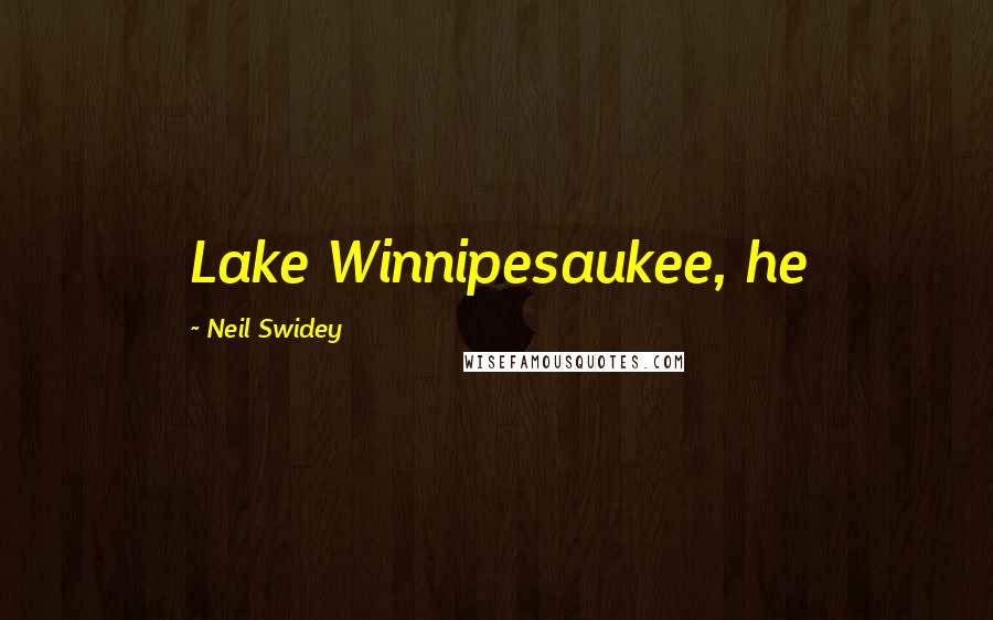 Neil Swidey Quotes: Lake Winnipesaukee, he