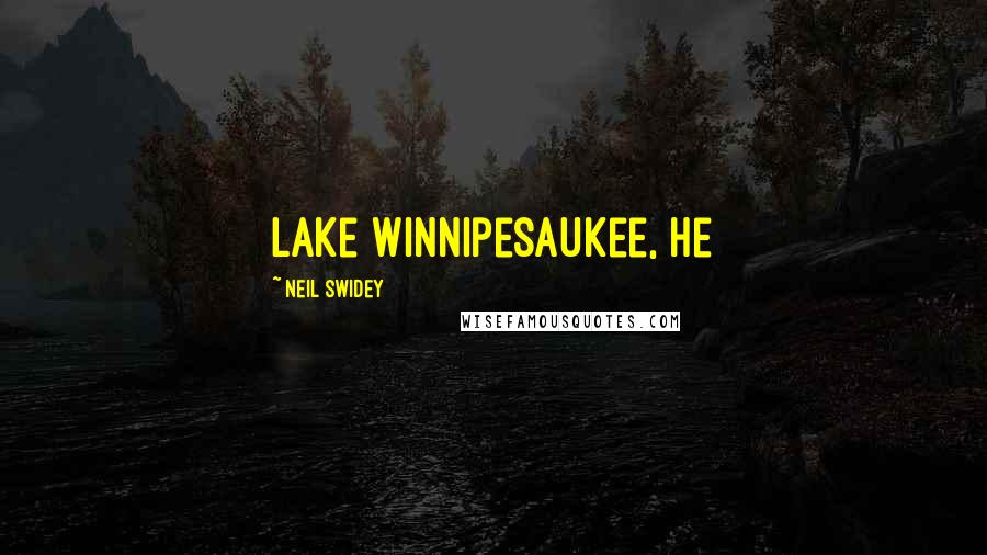 Neil Swidey Quotes: Lake Winnipesaukee, he