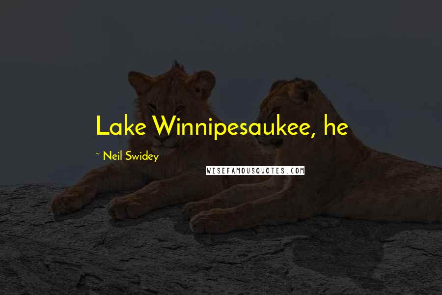 Neil Swidey Quotes: Lake Winnipesaukee, he