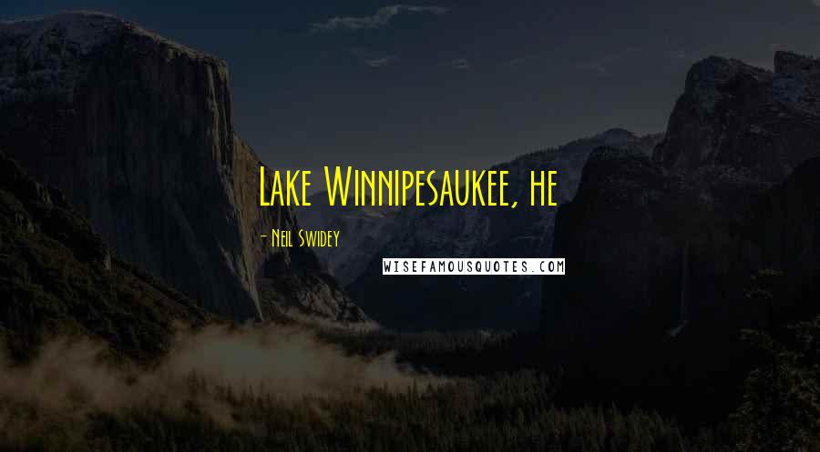 Neil Swidey Quotes: Lake Winnipesaukee, he