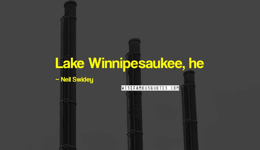 Neil Swidey Quotes: Lake Winnipesaukee, he