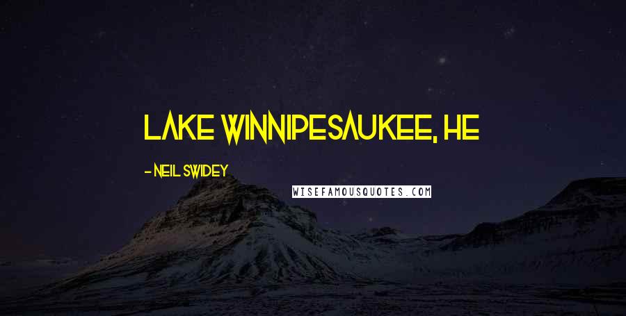 Neil Swidey Quotes: Lake Winnipesaukee, he
