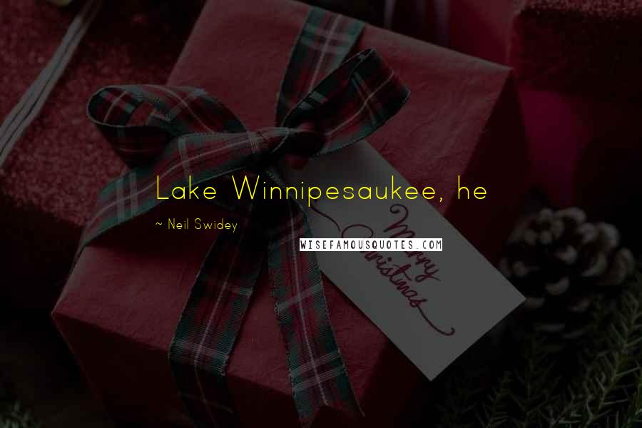 Neil Swidey Quotes: Lake Winnipesaukee, he