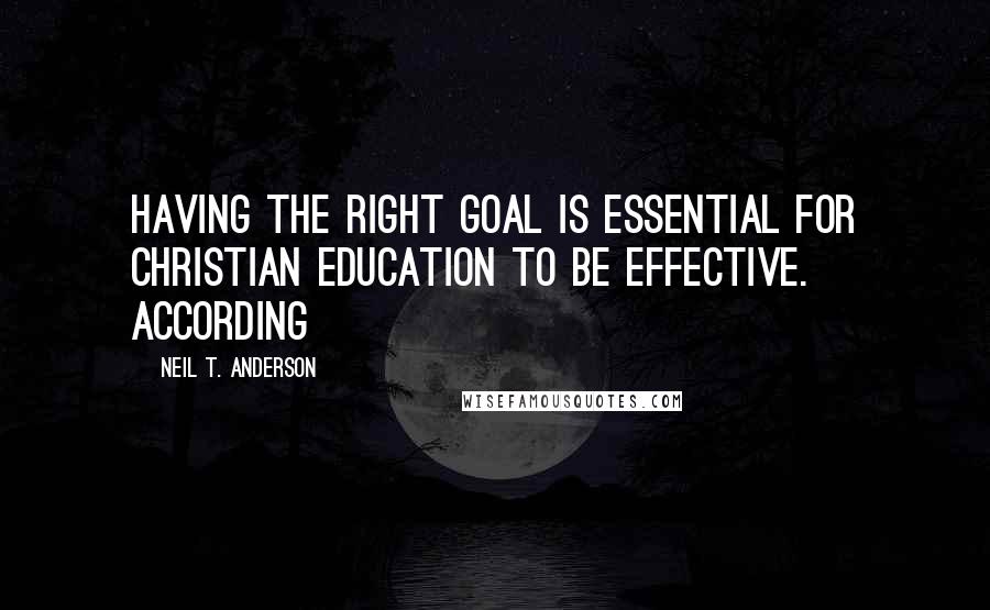 Neil T. Anderson Quotes: Having the right goal is essential for Christian education to be effective. According