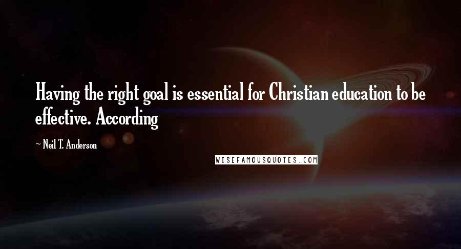 Neil T. Anderson Quotes: Having the right goal is essential for Christian education to be effective. According