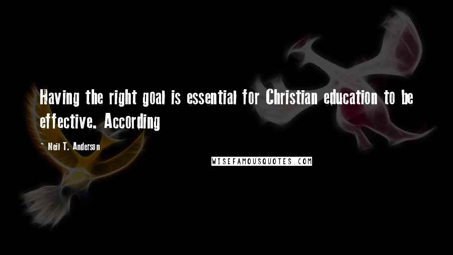 Neil T. Anderson Quotes: Having the right goal is essential for Christian education to be effective. According