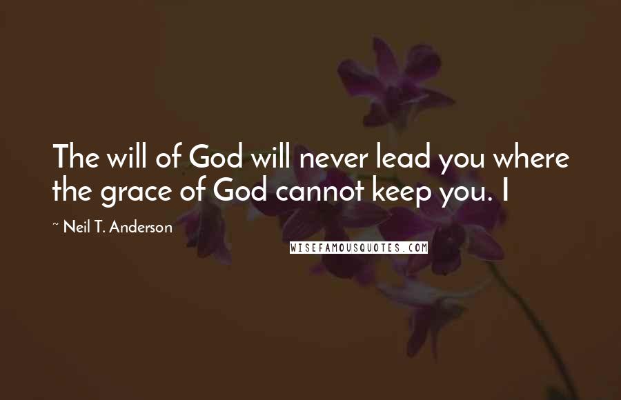 Neil T. Anderson Quotes: The will of God will never lead you where the grace of God cannot keep you. I