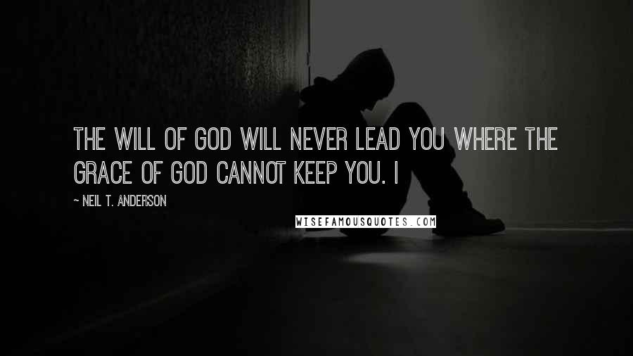 Neil T. Anderson Quotes: The will of God will never lead you where the grace of God cannot keep you. I