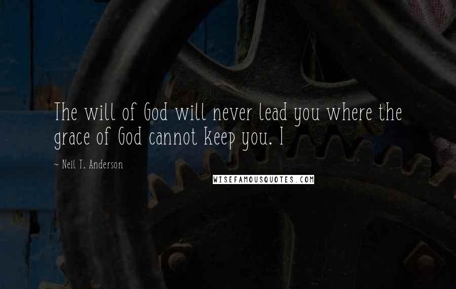 Neil T. Anderson Quotes: The will of God will never lead you where the grace of God cannot keep you. I