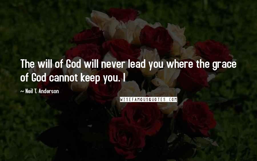 Neil T. Anderson Quotes: The will of God will never lead you where the grace of God cannot keep you. I