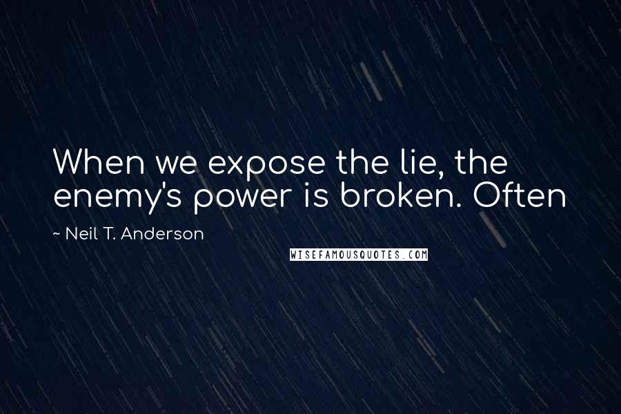 Neil T. Anderson Quotes: When we expose the lie, the enemy's power is broken. Often