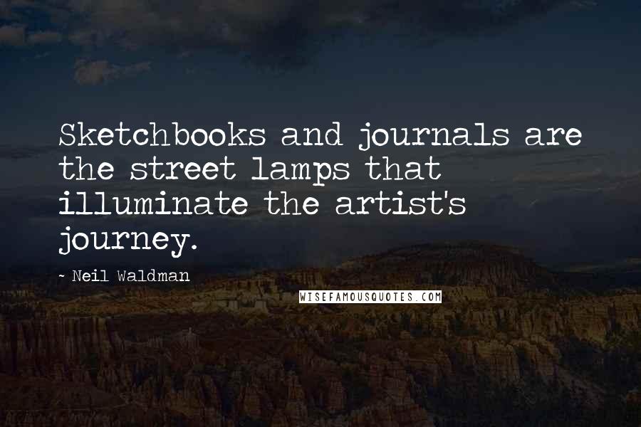 Neil Waldman Quotes: Sketchbooks and journals are the street lamps that illuminate the artist's journey.