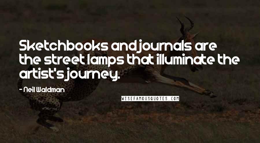 Neil Waldman Quotes: Sketchbooks and journals are the street lamps that illuminate the artist's journey.