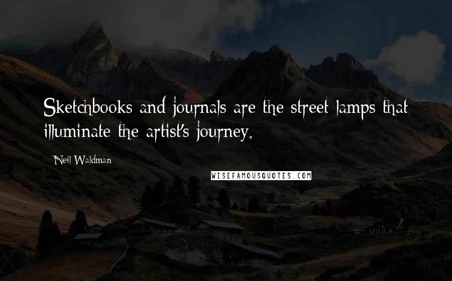 Neil Waldman Quotes: Sketchbooks and journals are the street lamps that illuminate the artist's journey.