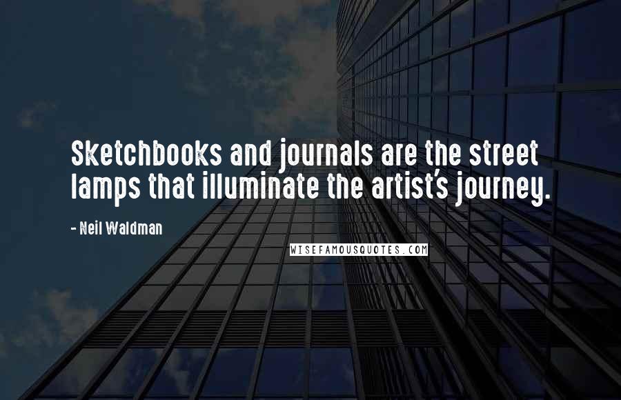 Neil Waldman Quotes: Sketchbooks and journals are the street lamps that illuminate the artist's journey.