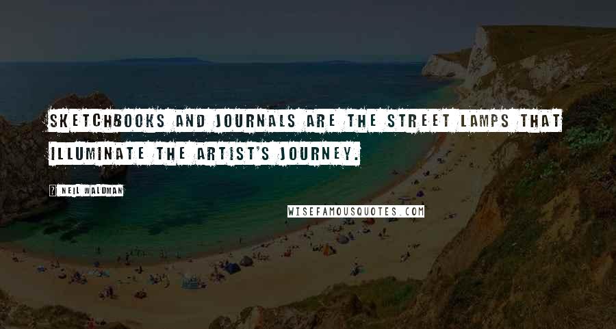 Neil Waldman Quotes: Sketchbooks and journals are the street lamps that illuminate the artist's journey.