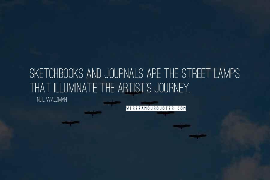 Neil Waldman Quotes: Sketchbooks and journals are the street lamps that illuminate the artist's journey.