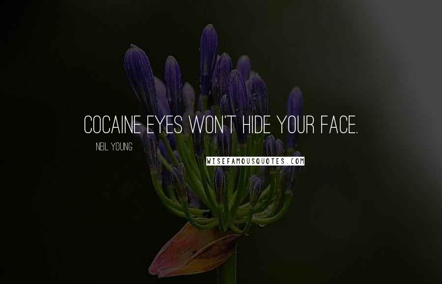 Neil Young Quotes: Cocaine eyes won't hide your face.