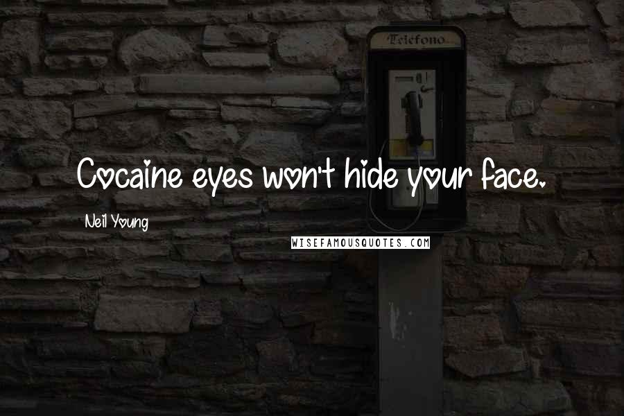 Neil Young Quotes: Cocaine eyes won't hide your face.