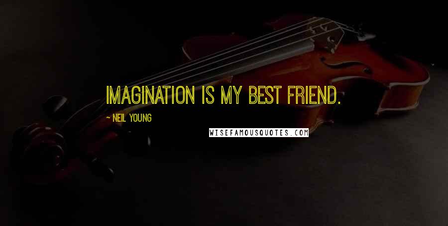 Neil Young Quotes: Imagination is my best friend.