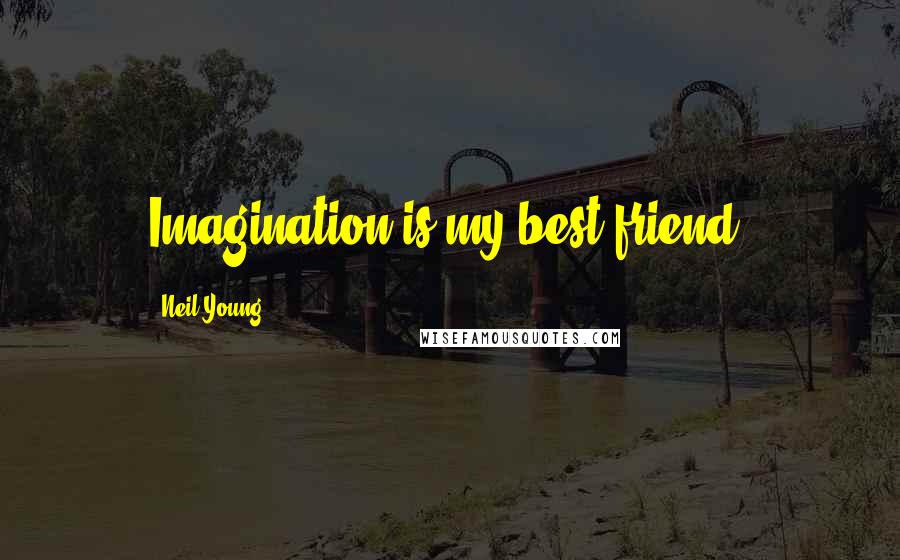 Neil Young Quotes: Imagination is my best friend.