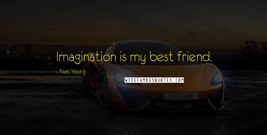 Neil Young Quotes: Imagination is my best friend.