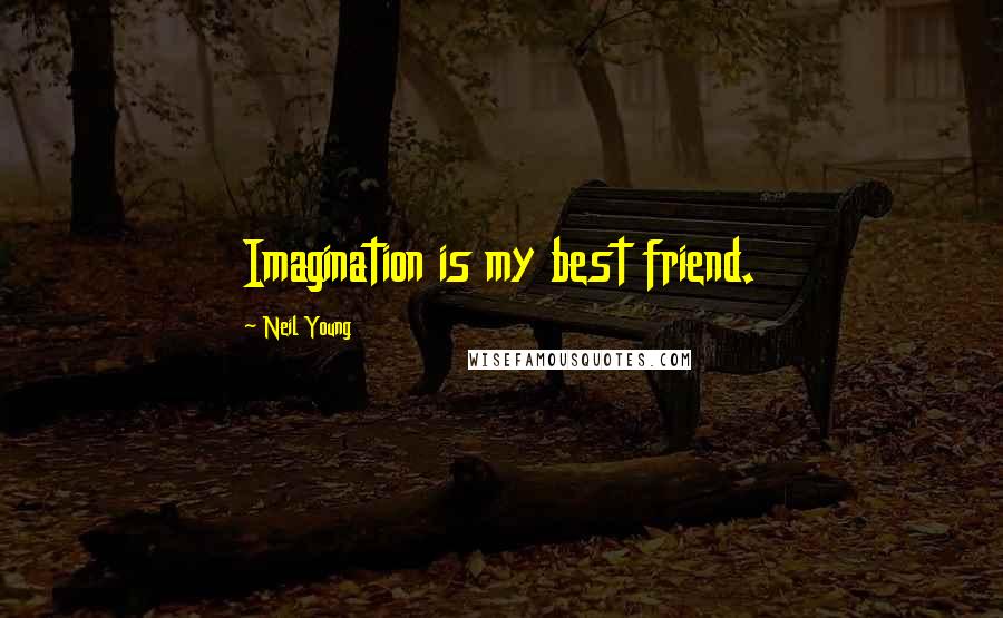 Neil Young Quotes: Imagination is my best friend.