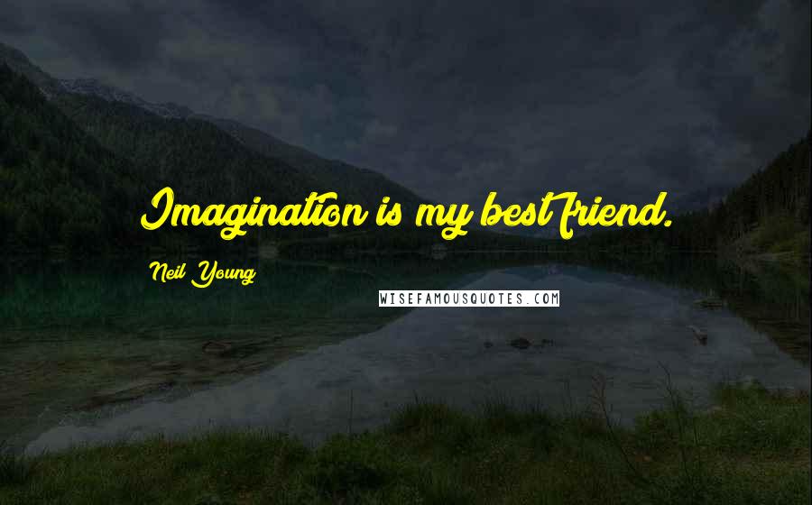 Neil Young Quotes: Imagination is my best friend.