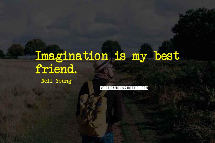 Neil Young Quotes: Imagination is my best friend.