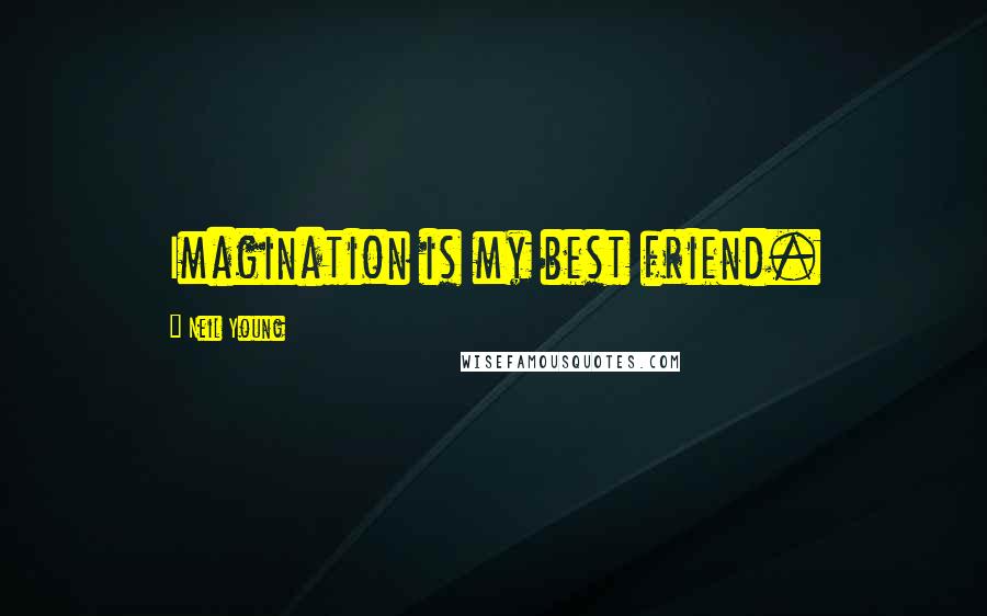 Neil Young Quotes: Imagination is my best friend.