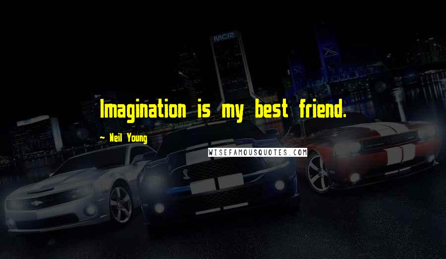 Neil Young Quotes: Imagination is my best friend.