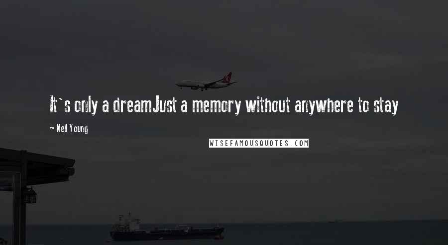 Neil Young Quotes: It's only a dreamJust a memory without anywhere to stay