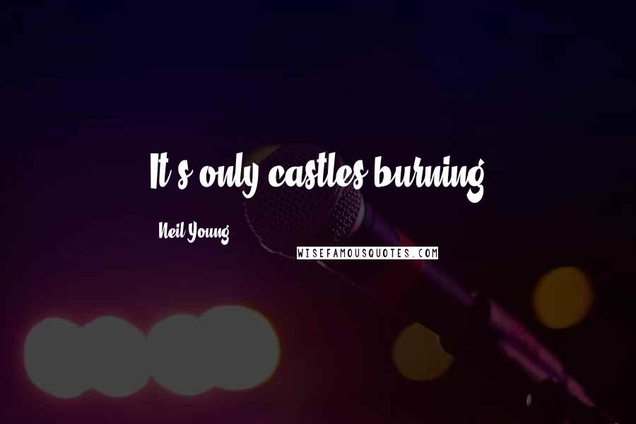 Neil Young Quotes: It's only castles burning