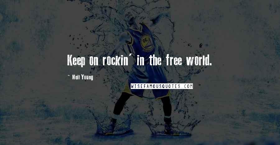 Neil Young Quotes: Keep on rockin' in the free world.