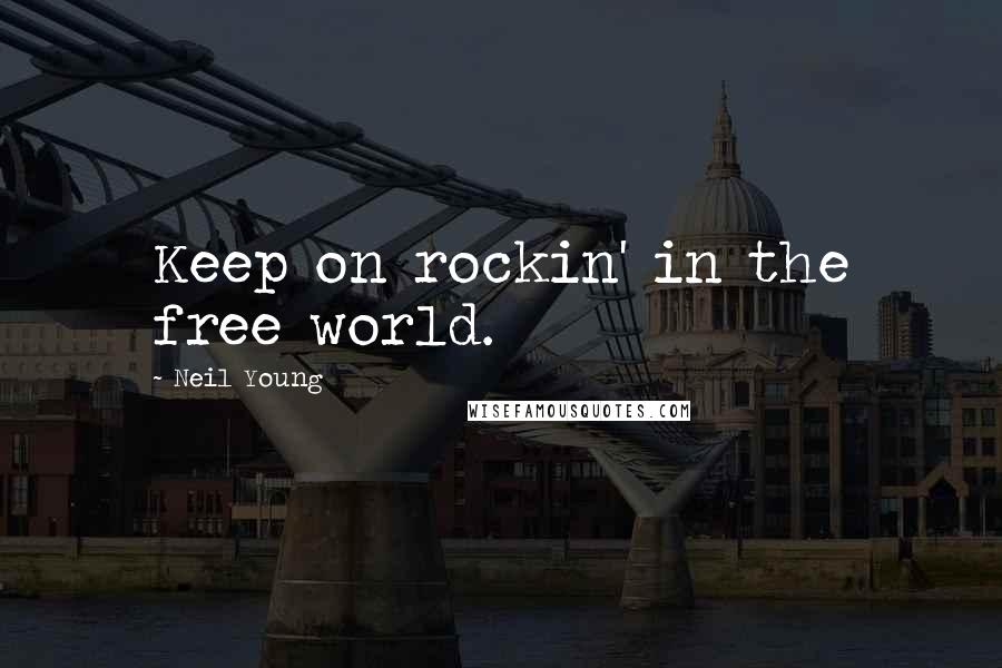 Neil Young Quotes: Keep on rockin' in the free world.