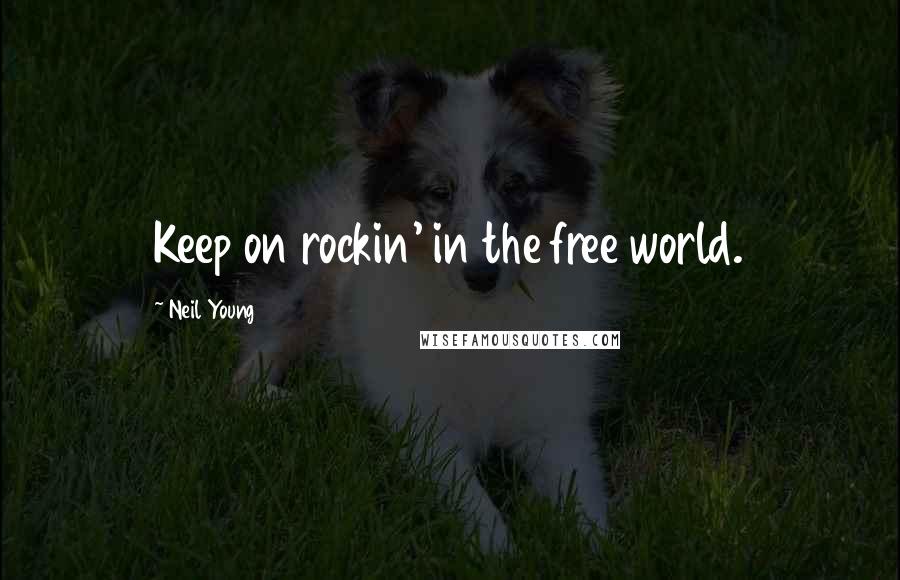 Neil Young Quotes: Keep on rockin' in the free world.