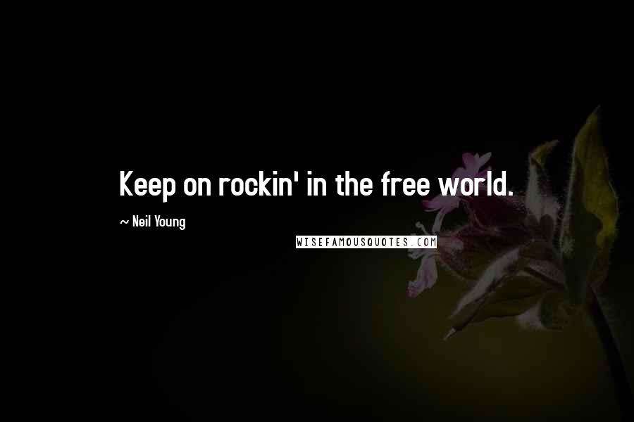 Neil Young Quotes: Keep on rockin' in the free world.