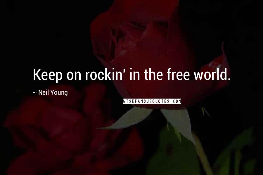 Neil Young Quotes: Keep on rockin' in the free world.