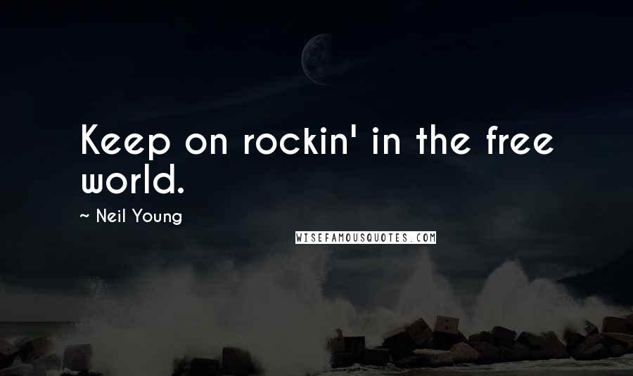 Neil Young Quotes: Keep on rockin' in the free world.