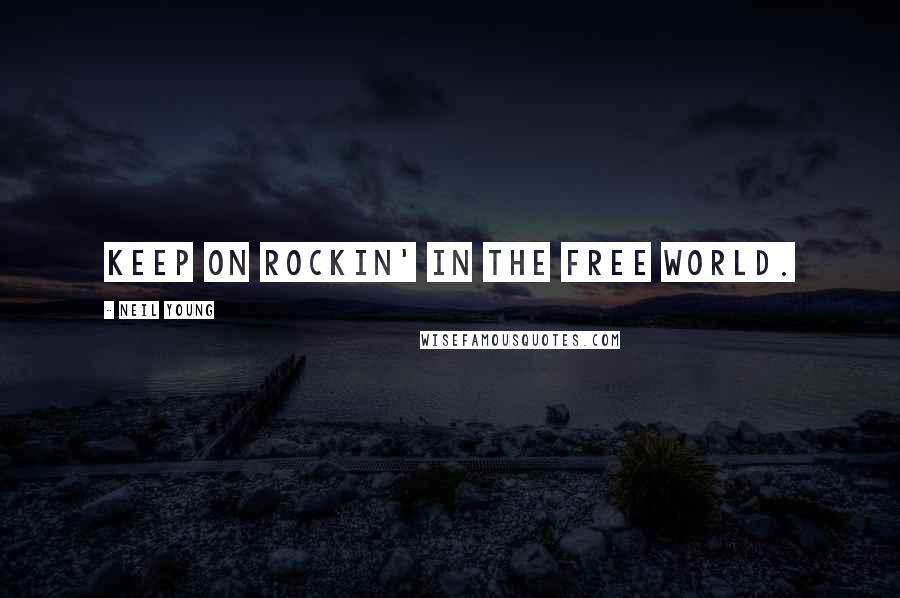 Neil Young Quotes: Keep on rockin' in the free world.