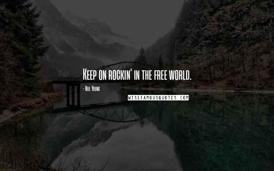 Neil Young Quotes: Keep on rockin' in the free world.