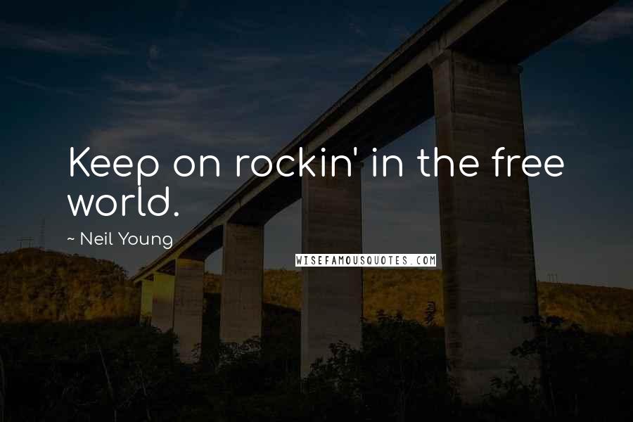 Neil Young Quotes: Keep on rockin' in the free world.