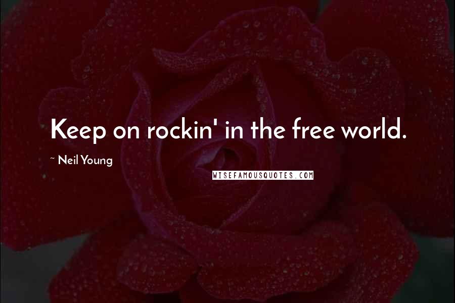 Neil Young Quotes: Keep on rockin' in the free world.