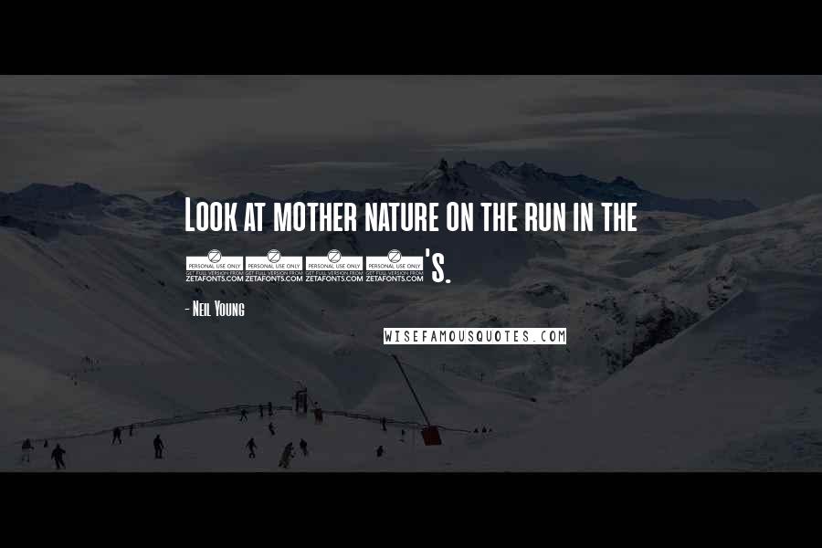 Neil Young Quotes: Look at mother nature on the run in the 1970's.