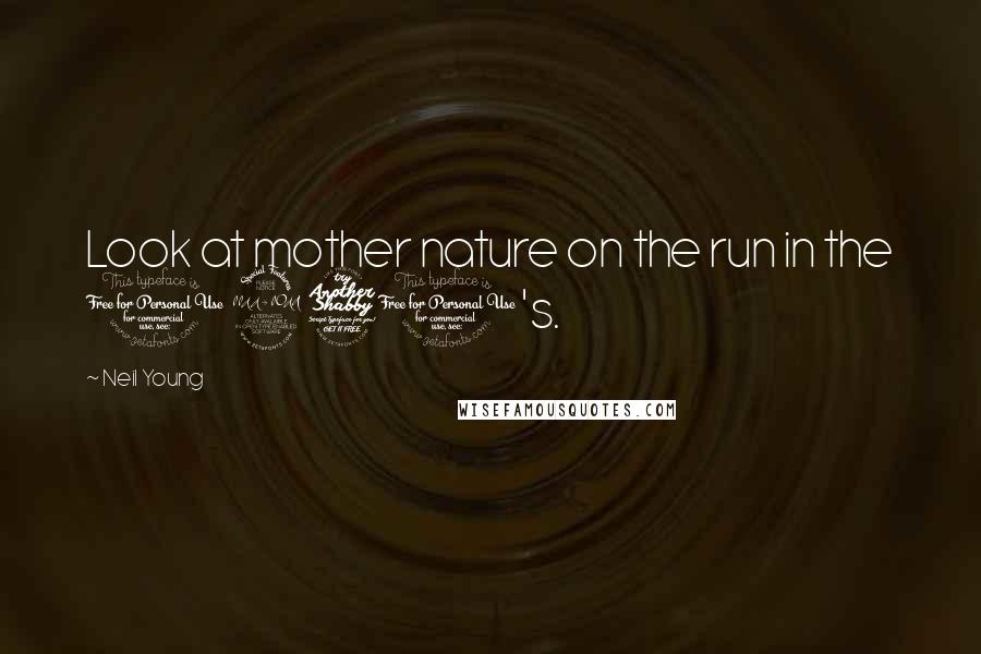 Neil Young Quotes: Look at mother nature on the run in the 1970's.