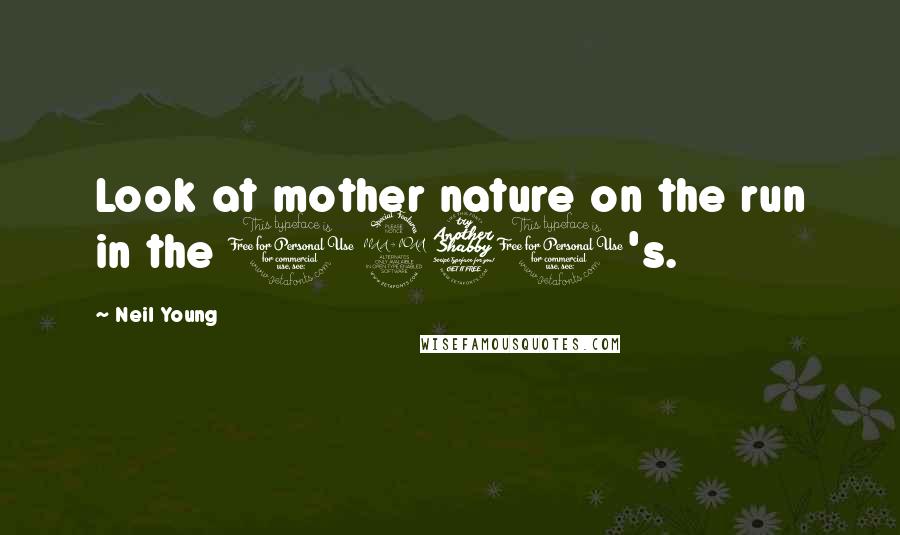 Neil Young Quotes: Look at mother nature on the run in the 1970's.