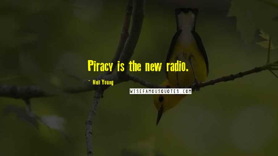 Neil Young Quotes: Piracy is the new radio.