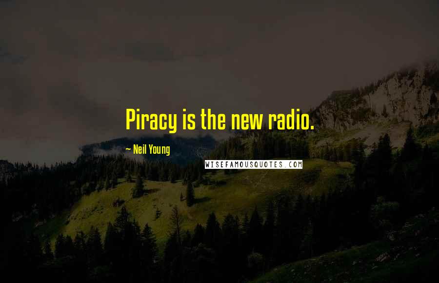 Neil Young Quotes: Piracy is the new radio.