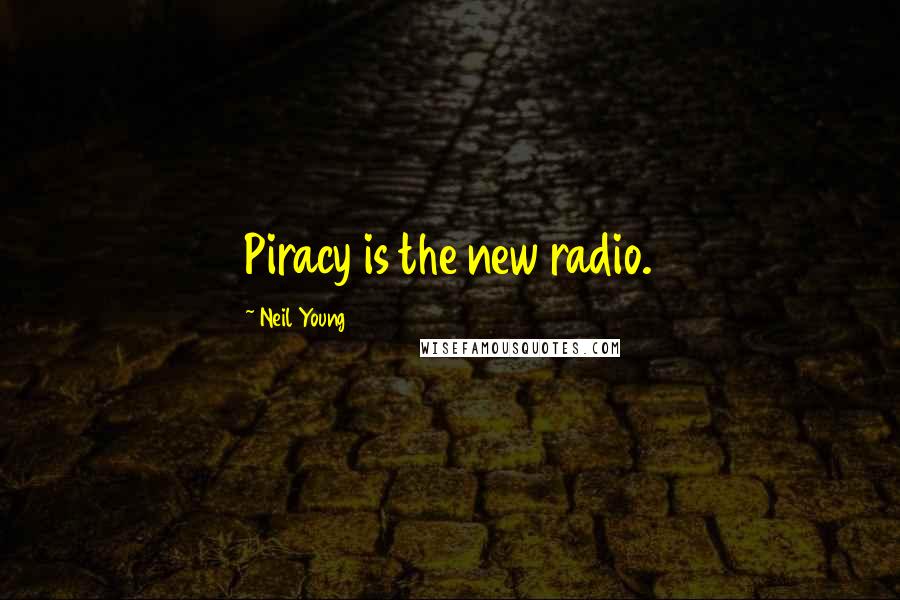 Neil Young Quotes: Piracy is the new radio.