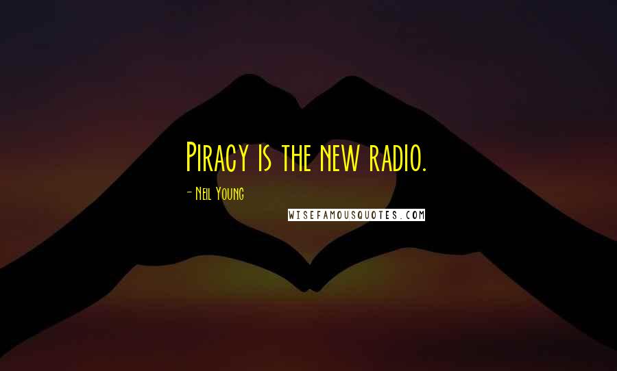 Neil Young Quotes: Piracy is the new radio.